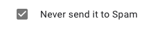 check Never send it to Spam.